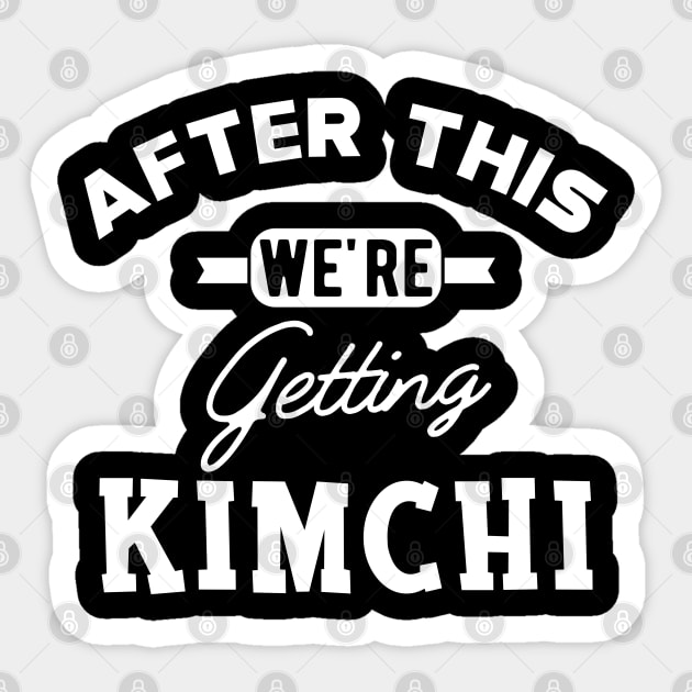 Kimchi - After this we're getting kimchi Sticker by KC Happy Shop